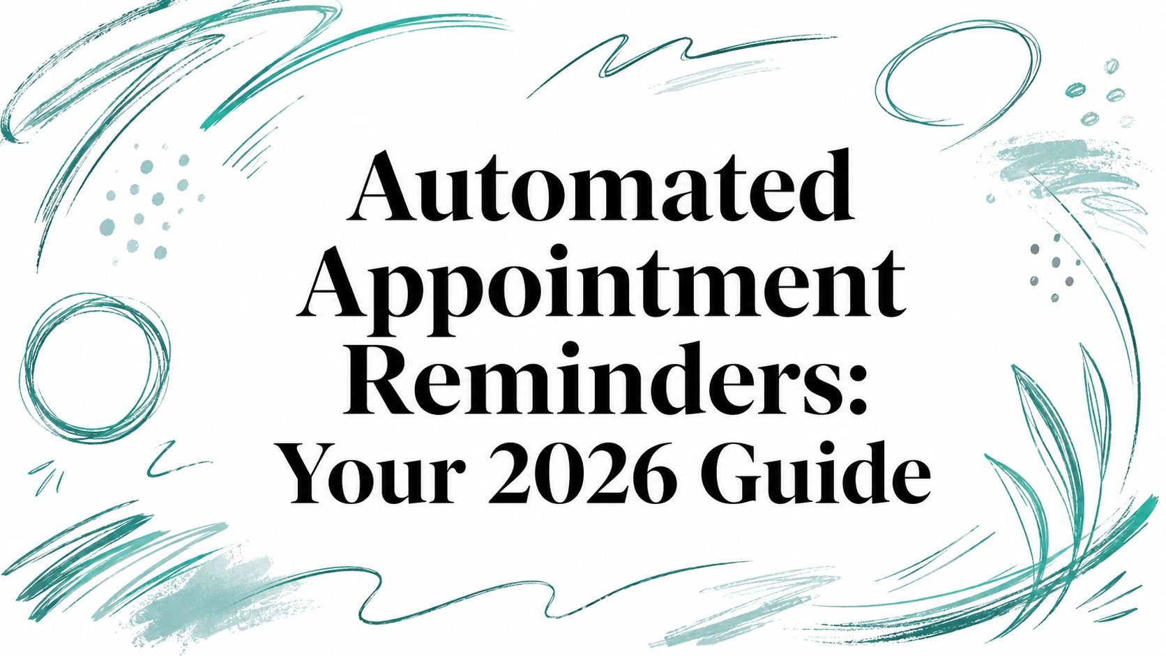 Automated Appointment Reminders: Your 2026 Guide