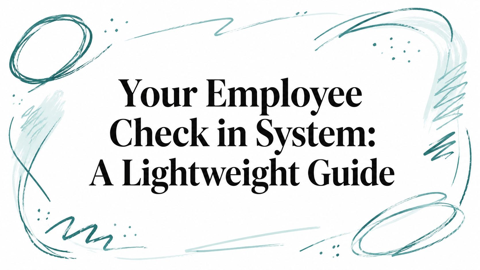 Your Employee Check in System: A Lightweight Guide