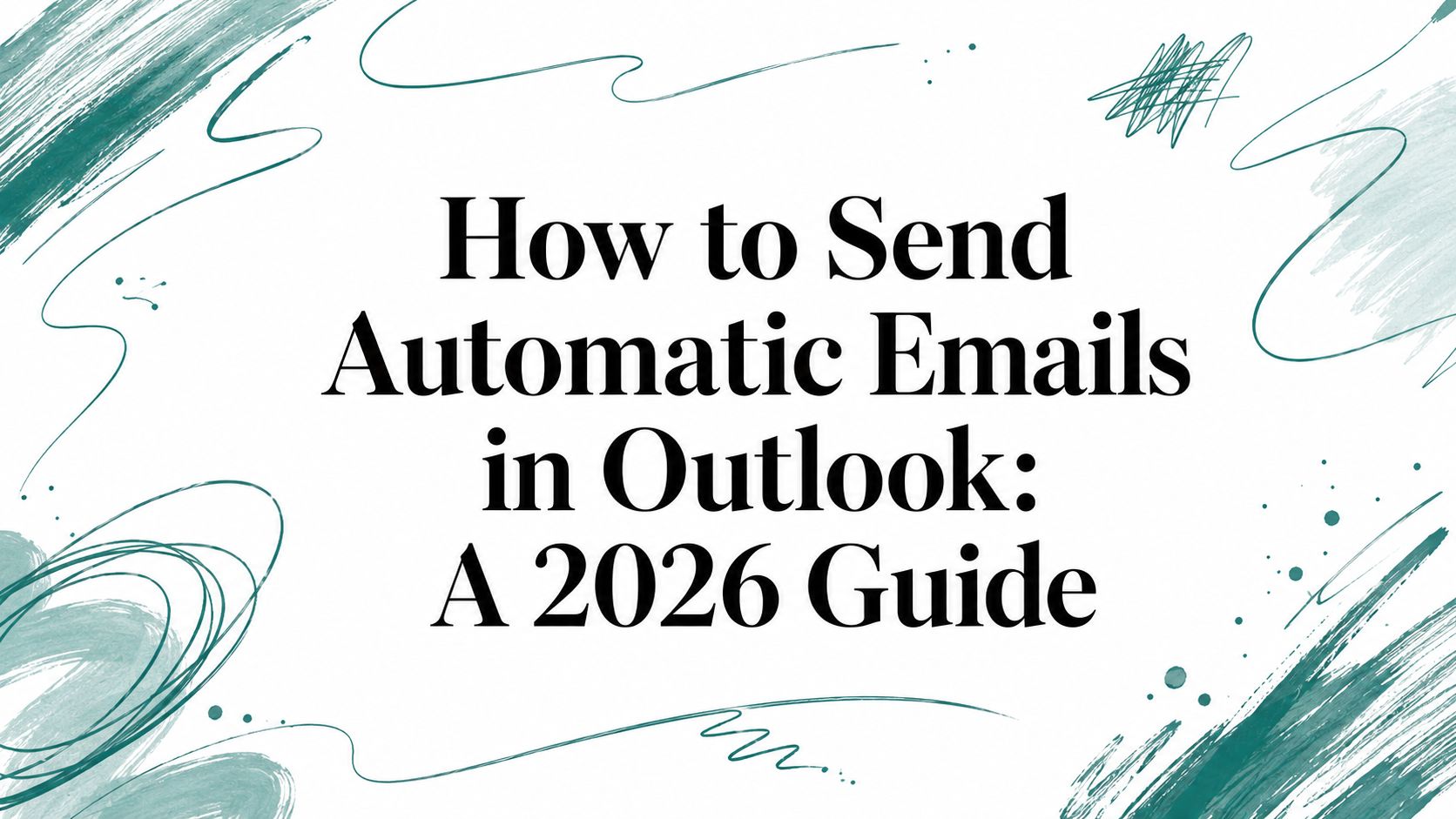 How to Send Automatic Emails in Outlook: A 2026 Guide